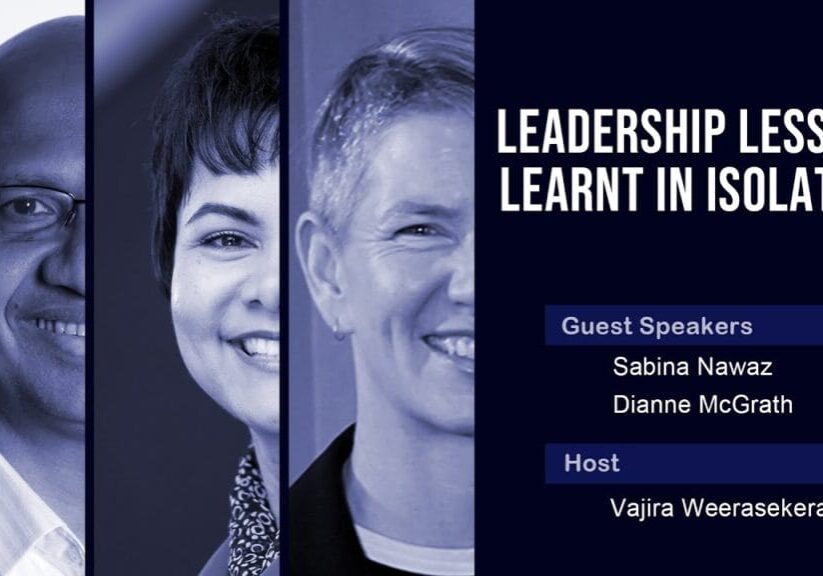 Leadership Lessons Learnt in Isolation Guest Speakers Sabina Nawaz Dianne McGrath Host Vajira Weerasekera